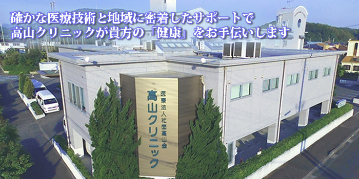 確かな医療技術と地域にに密着したサポートで高山クリニックが貴方の「健康」をお手伝いします。